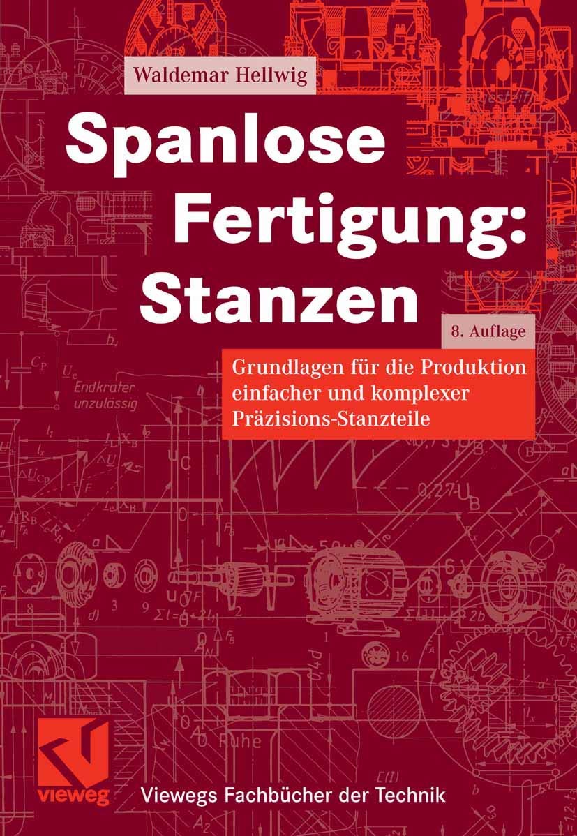 Spanlose Fertigung: Stanzen: Grundlagen für die Produktion einfacher und komplexer Präzisions-Stanzteile (Viewegs Fachbücher der Technik) Business & Technology