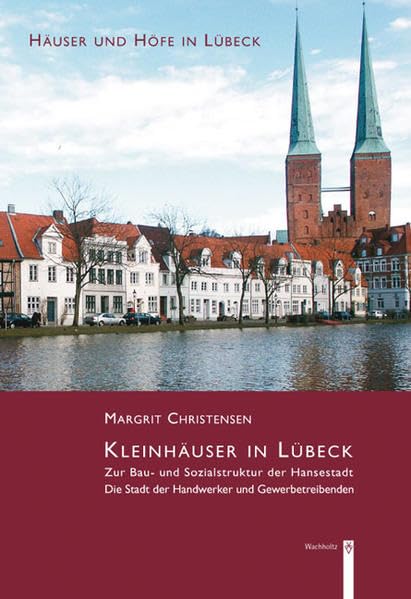Kleinhäuser in Lübeck - Zur Bau- und Sozialstruktur der Hansestadt: Die Stadt der Handwerker und Gewerbetreibenden (Häuser und Höfe in Lübeck) Architecture
