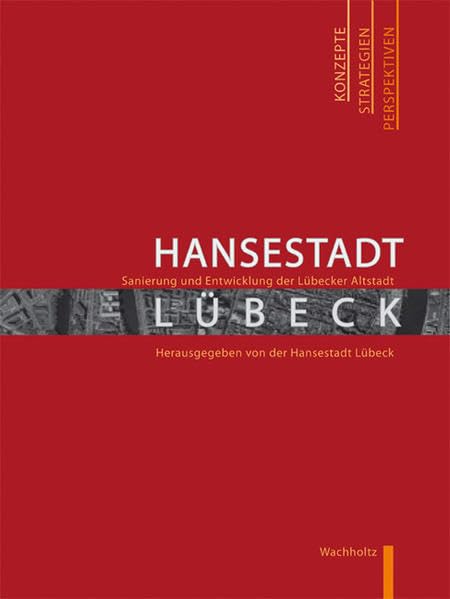 Hansestadt Lübeck - Sanierung und Entwicklung der Lübecker Altstadt: Konzepte - Strategien - Perspektiven Politics & History