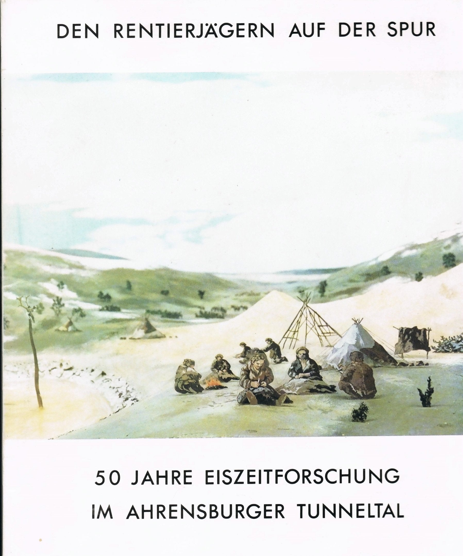 Den Rentierjägern auf der Spur. 50 Jahre Eiszeitforschung im Ahrensburger Tunneltal. Eine Dokumentation zum 80. Geburtstag von Alfred Rust am 4. Juli 1980 book