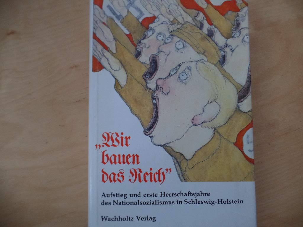 Wir bauen das Reich: Aufstieg und erste Herrschaftsjahre des Nationalsozialismus in Schleswig-Holstein (Quellen und Forschungen zur Geschichte Schleswig-Holsteins) German history