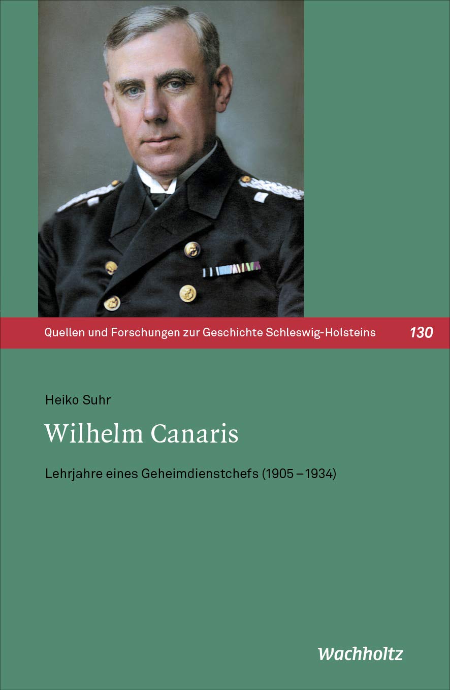 Wilhelm Canaris: Lehrjahre eines Geheimdienstchefs (1905-1934) (Quellen und Forschungen zur Geschichte Schleswig-Holsteins) German history