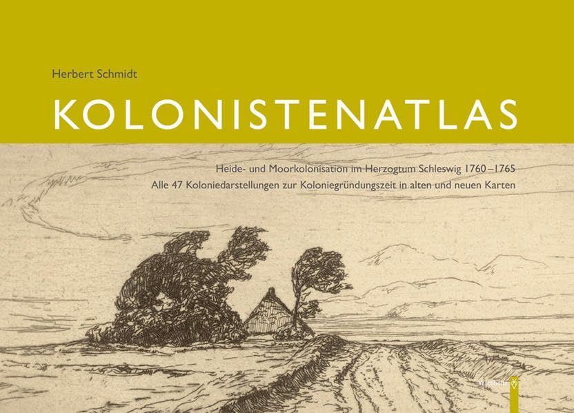Kolonistenatlas: Heide-und Moorkolonisation im Herzogtum Schleswig 1760-1765. Alle 47 Koloniedarstellungen zur Koloniegründungszeit in alten und neuen Karten Politics & History