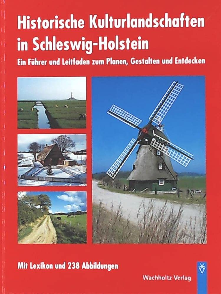 Historische Kulturlandschaften in Schleswig-Holstein: Ein Führer und Leitfaden zum Planen, Gestalten und Entdecken. Mit Lexikon und 238 Abbildungen Business & Technology
