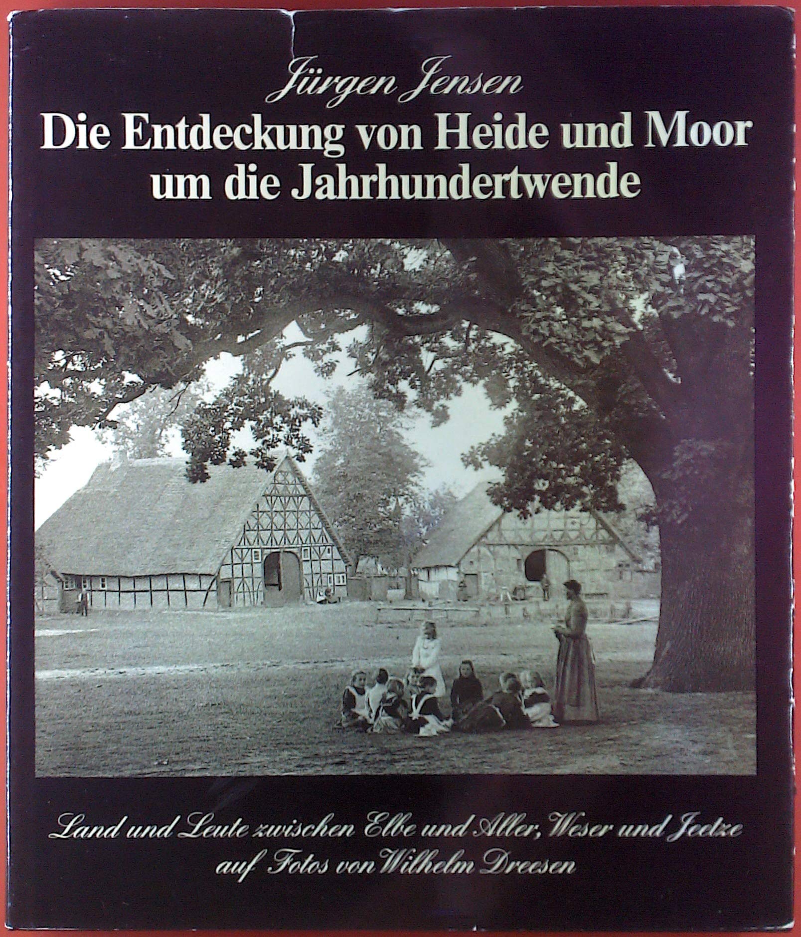 Die Entdeckung von Heide und Moor um die Jahrhundertwende: Land und Leute zwischen Elbe und Aller, Weser und Jeetze Politics & History