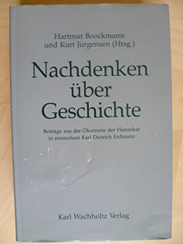 Nachdenken über Geschichte: Beiträge aus der Ökumene der Historiker in memoriam Karl Dietrich Erdmann Professional & Reference Books