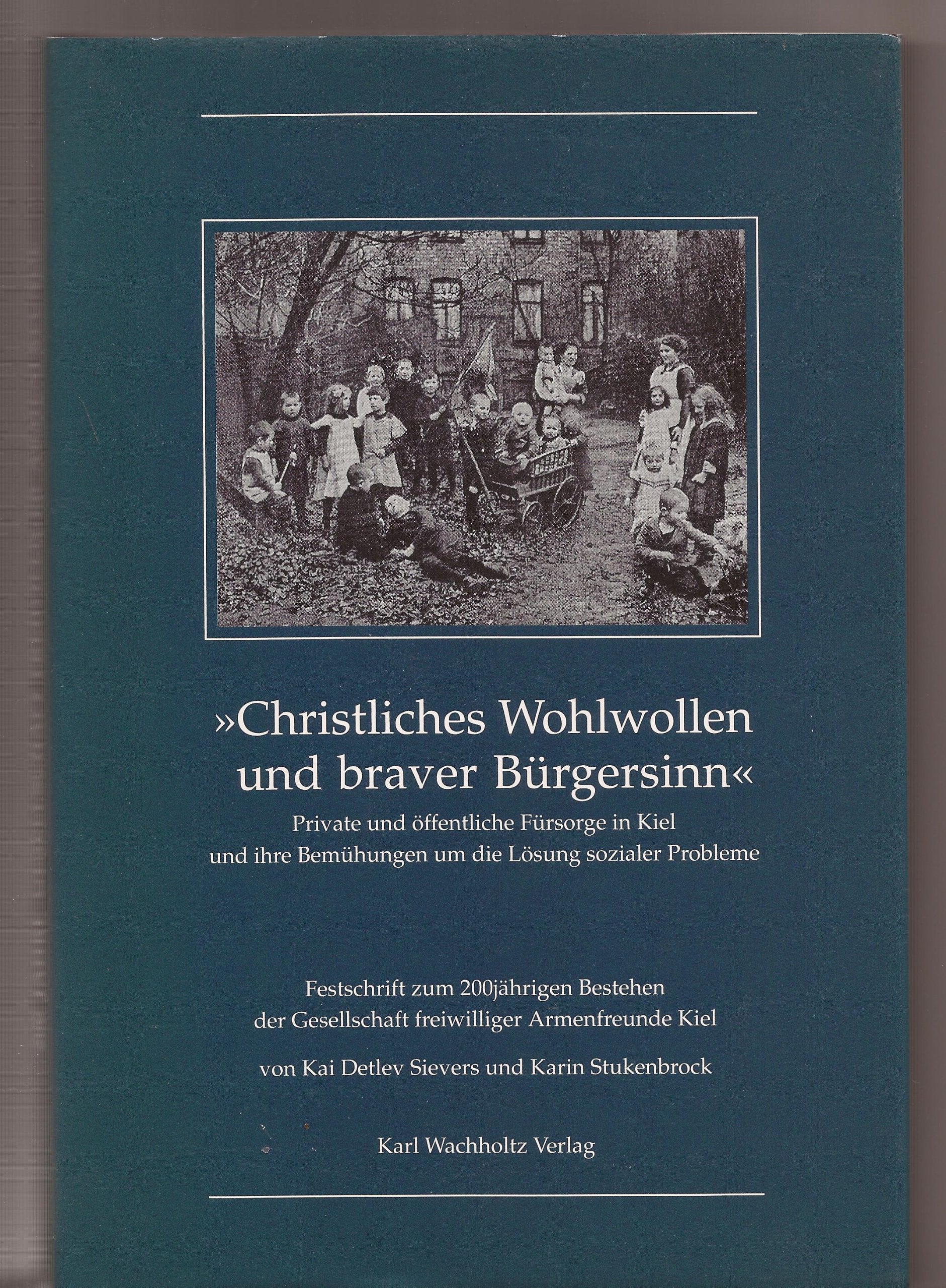 Christliches Wohlwollen und braver Bürgersinn: Private und öffentliche Fürsorge in Kiel und ihre Bemühungen um die Lösung sozialer Probleme Politics & History