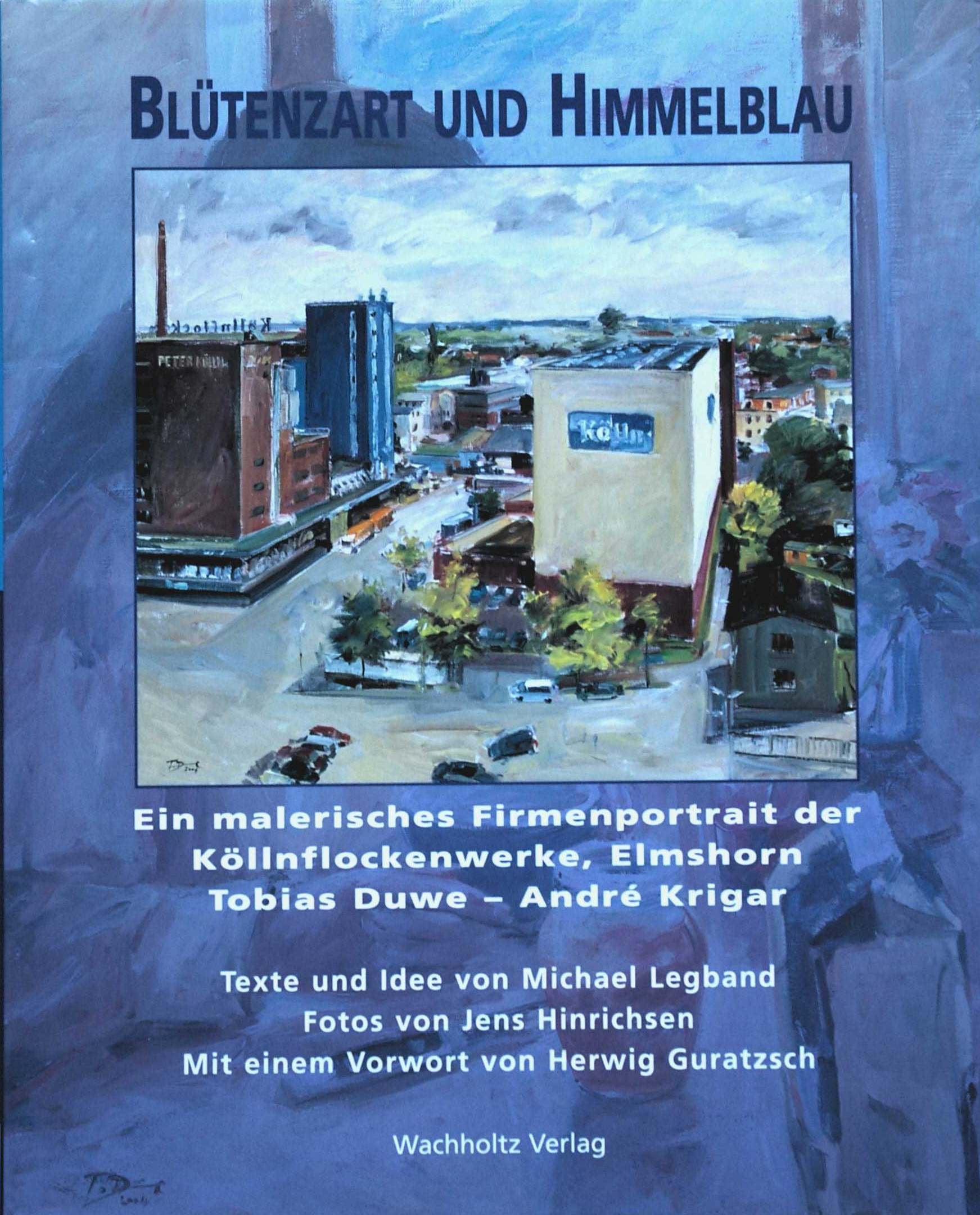 Blütenzart und Himmelblau. Ein malerisches Firmenportrait der Köllnflockenwerke Elmshorn: Tobias Duwe - André Krigar Books