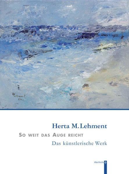 So weit das Auge reicht: Herta M. Lehment - Das künstlerische Werk Film, Art & Culture