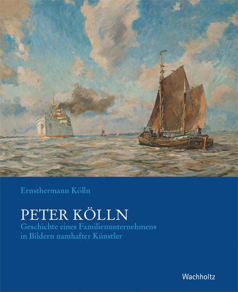 Peter Kölln: Geschichte eines Familienunternehmens in Bildern namhafter Künstler Film, Art & Culture