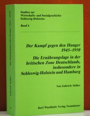 Der Kampf gegen den Hunger 1945-1950: Die Ernährungslage in der britischen Zone Deutschlands, inbesondere in Schleswig-Holstein und Hamburg (Studien ... und Sozialgeschichte Schleswig-Holsteins) book