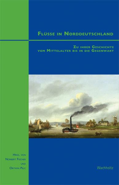 Flüsse in Norddeutschland: Zu ihrer Geschichte vom Mittelalter bis in die Gegenwart (Studien zur Wirtschafts- und Sozialgeschichte Schleswig-Holsteins) Politics & History