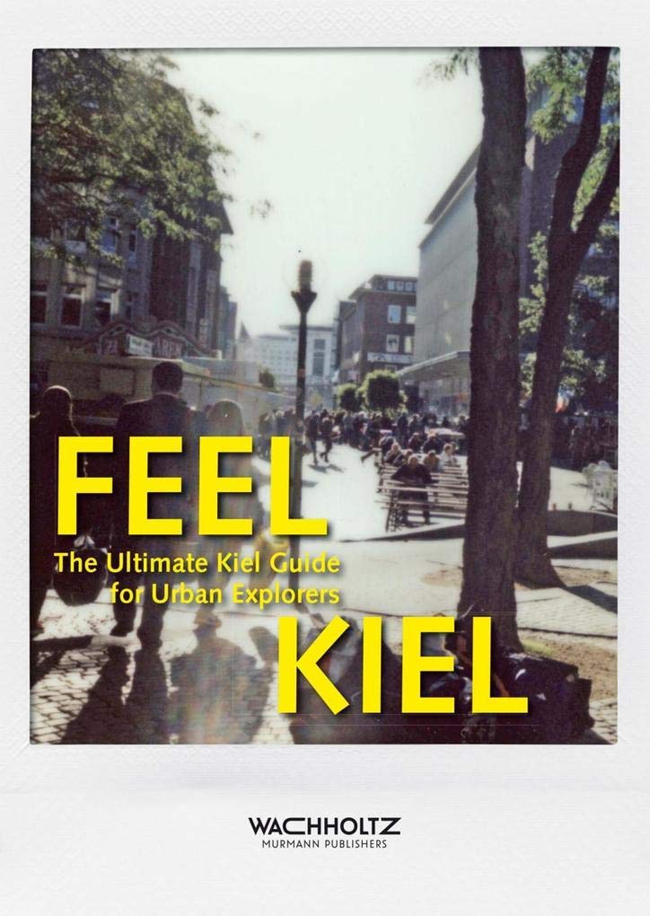 Feel Kiel. The ultimate Kiel Guide for Urban Explorers Leisure, Home & Garden