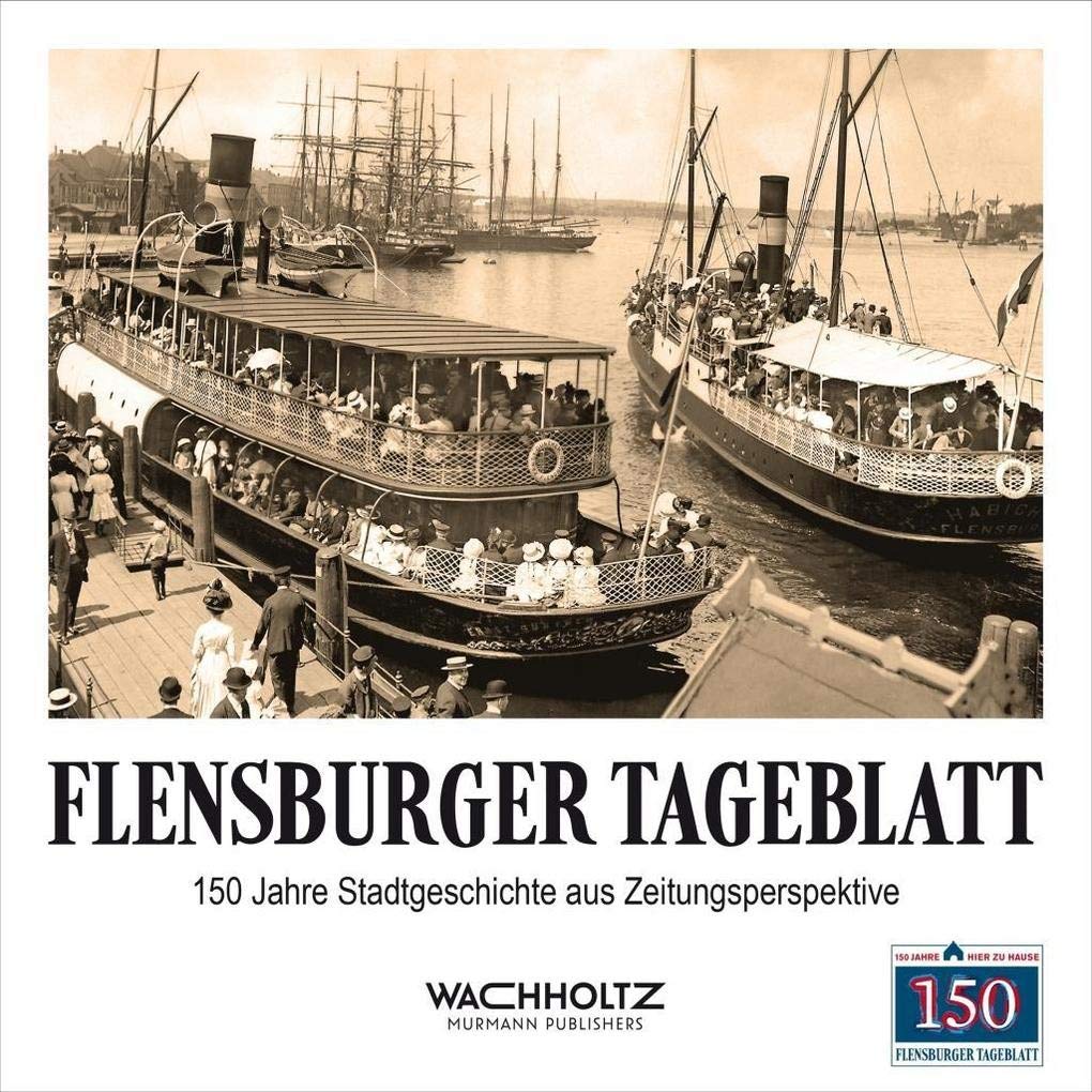 Flensburger Tageblatt: 150 Jahre Stadtgeschichte aus Zeitungsperspektive Politics & History