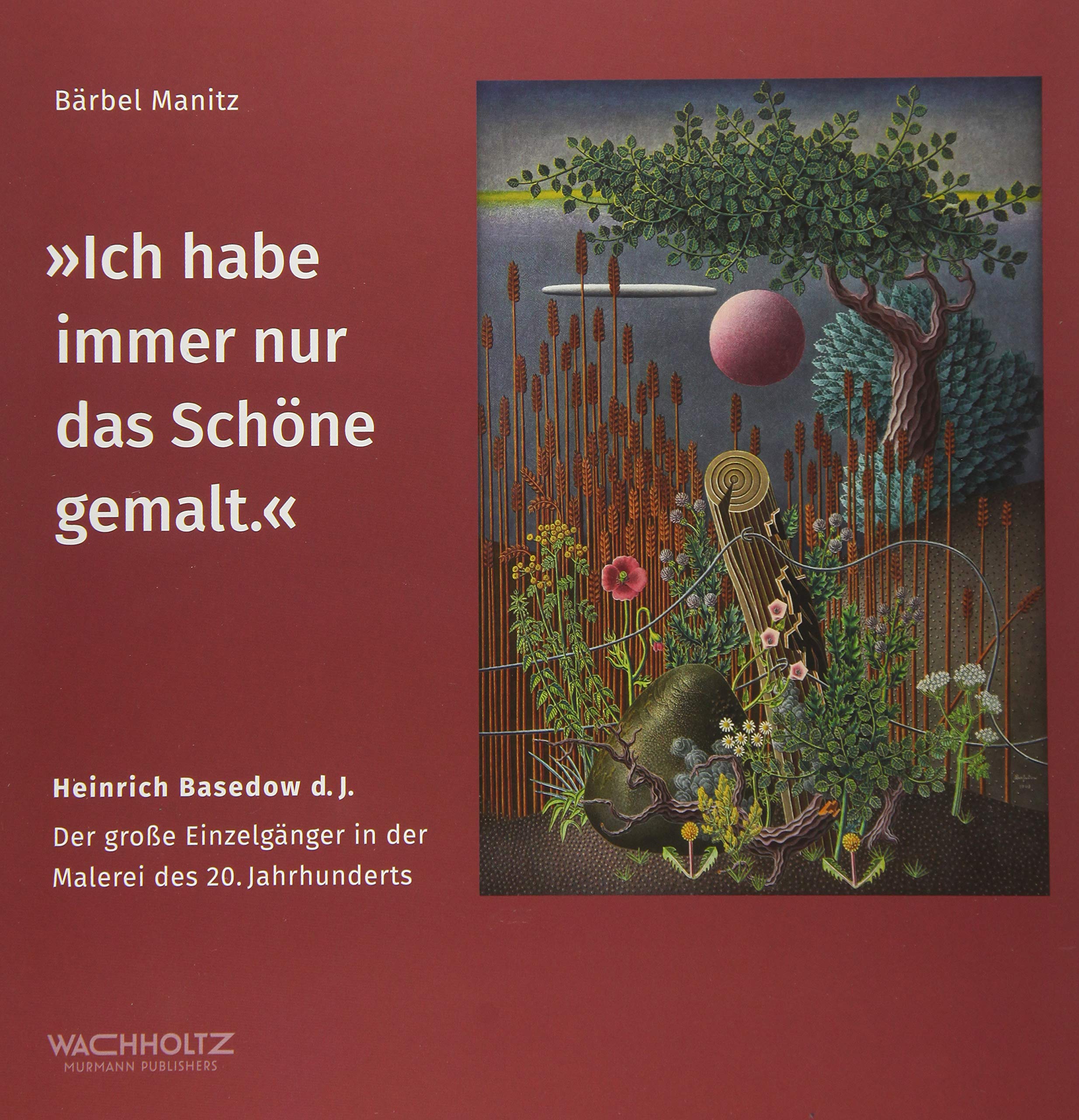 »Ich habe immer nur das Schöne gemalt.«: Heinrich Basedow d. J. Der große Einzelgänger in der Malerei des 20. Jahrhunderts Film, Art & Culture