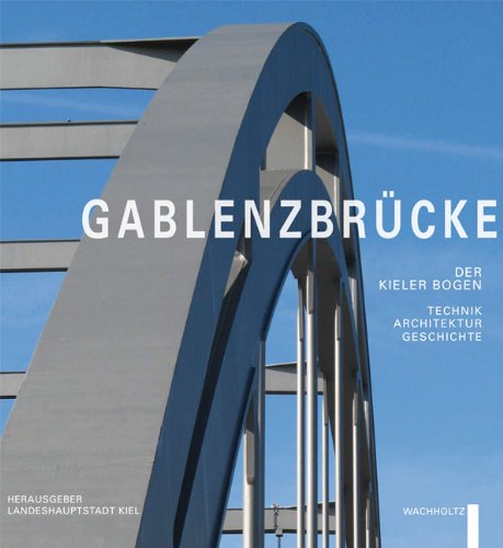 Gablenzbrücke: Der Kieler Bogen - Technik, Architektur und Geschichte Architecture