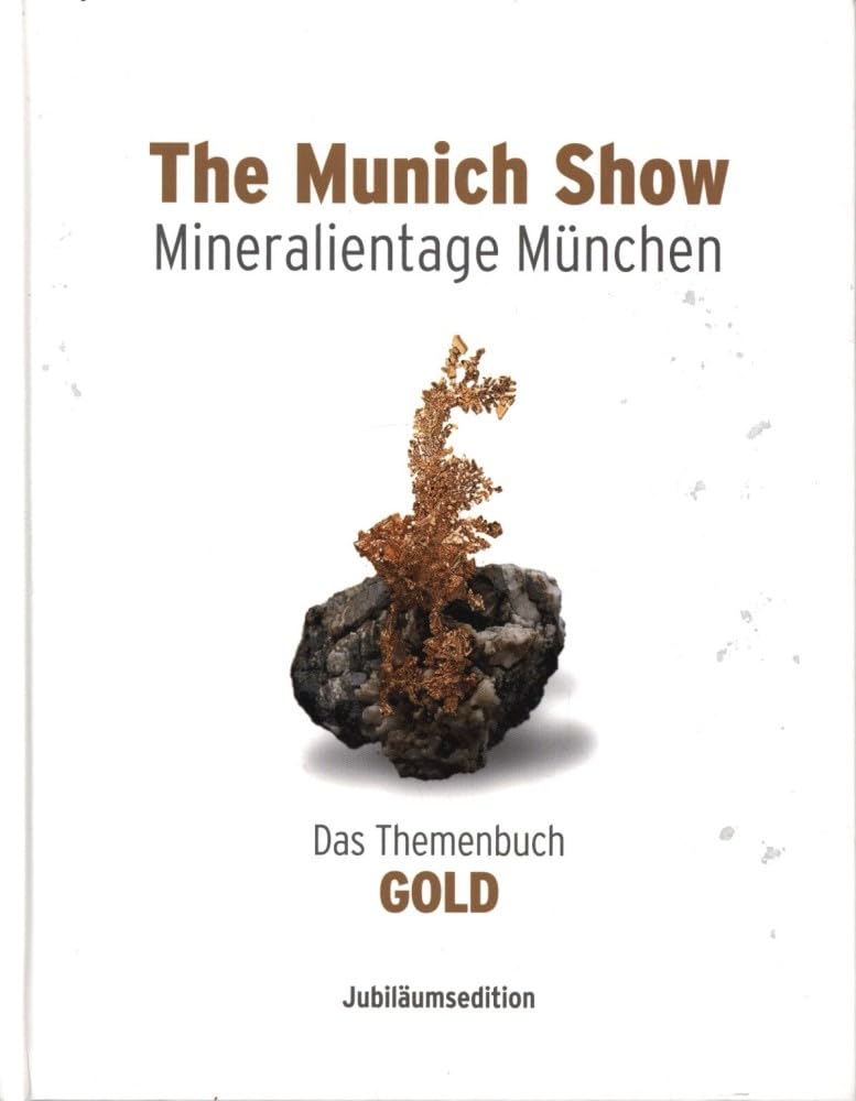 The Munich Show . Mineralientage München . 2013: Das Themenbuch GOLD . Jubiläumsedition . Deutsche Ausgabe Natural Sciences