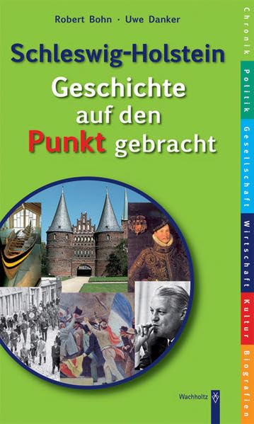 Schleswig-Holstein - Geschichte auf den Punkt gebracht: Chronik, Politik, Gesellschaft, Wirtschaft, Kultur, Biografien Learning & Reference
