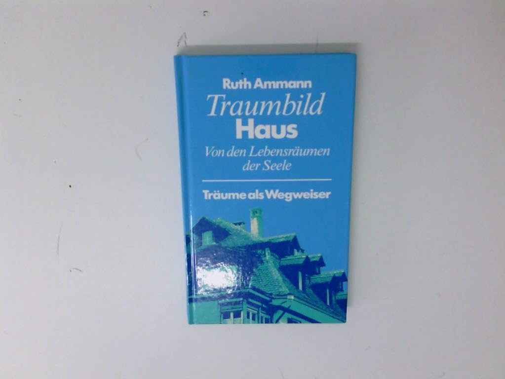 Traumbild Haus. Von den Lebensräumen der Seele. Träume als Wegweiser Fiction