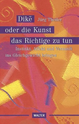 Dike oder die Kunst, das Richtige zu tun: Instinkt, Affekt und Vernunft ins Gleichgewicht bringen Psychology