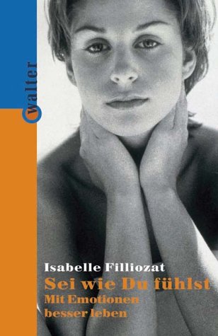 Sei wie du fühlst. Mit Emotionen besser leben. Ein Praxisbuch Psychology