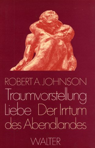 Traumvorstellung Liebe. Der Irrtum des Abendlandes Partnership & Love