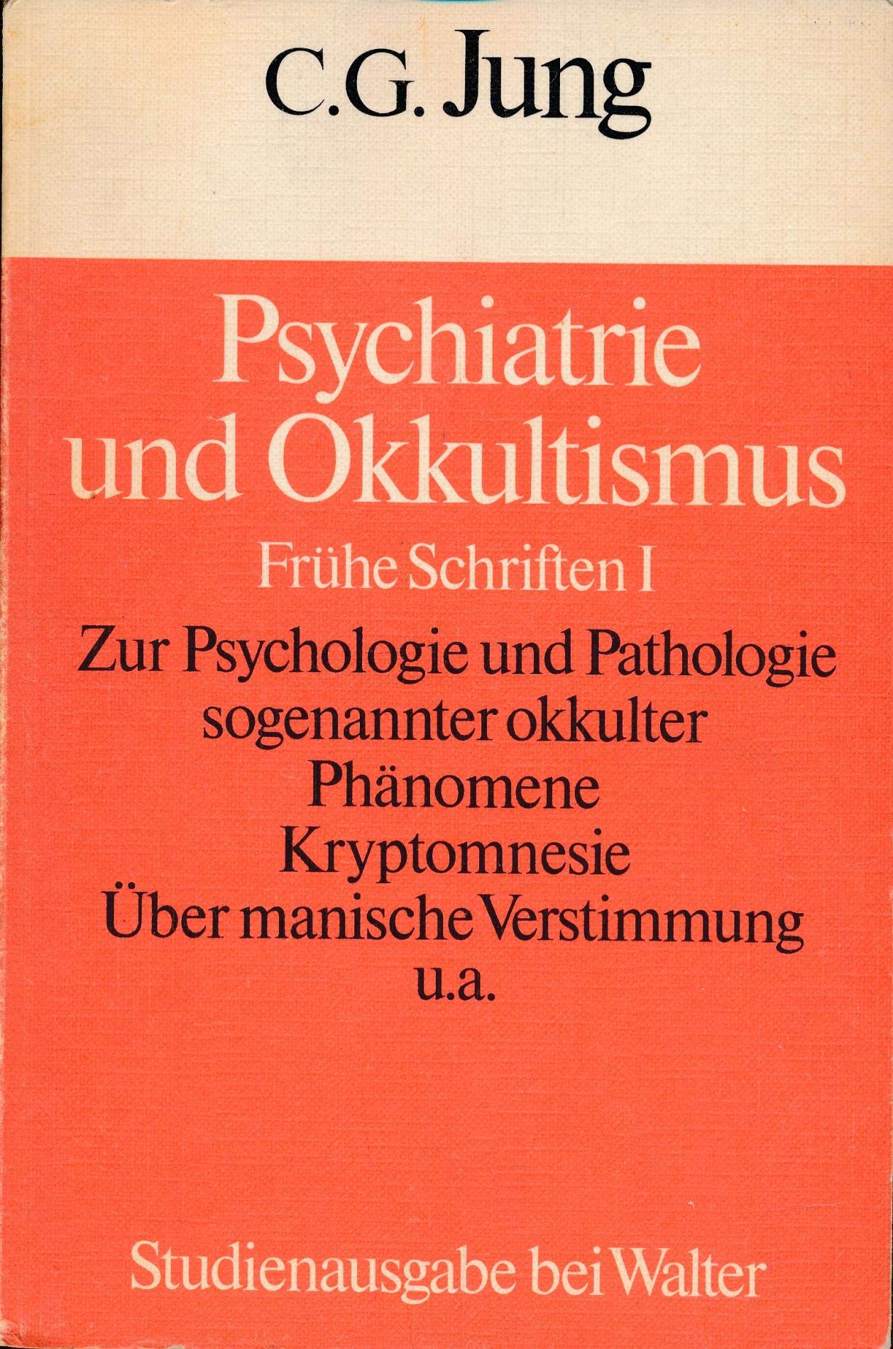 Psychiatrie und Okkultismus. Frühe Schriften I . Zur Psychologie und Pathologie sogenannter okkulter Phänomene . Kryptomnesie. Über manische Verstimmung u.a. Books