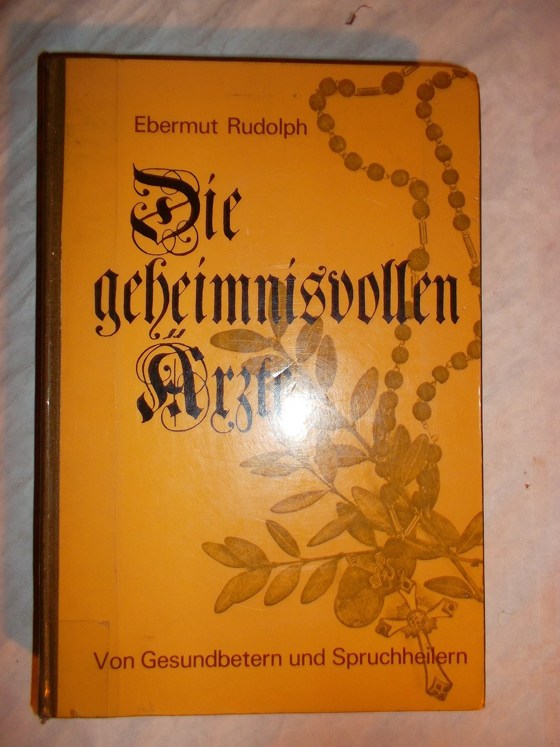 Die geheimnisvollen Ärzte. Von Gesundbetern und Spruchheilern Medicine