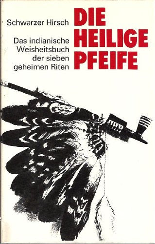 Die heilige Pfeife. Das indianische Weisheitsbuch der sieben geheimen Riten book