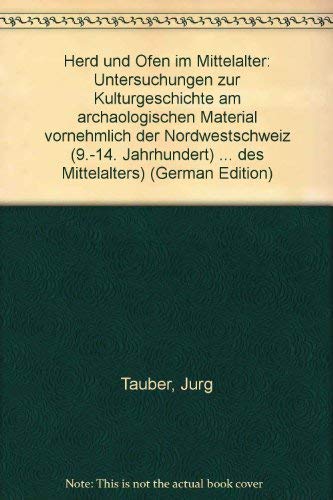 Herd und Ofen im Mittelalter. Untersuchungen zur Kulturgeschichte am archäologischen Material vornehmlich der Nordwestschweiz (9.-14. Jahrhundert) Natural Sciences