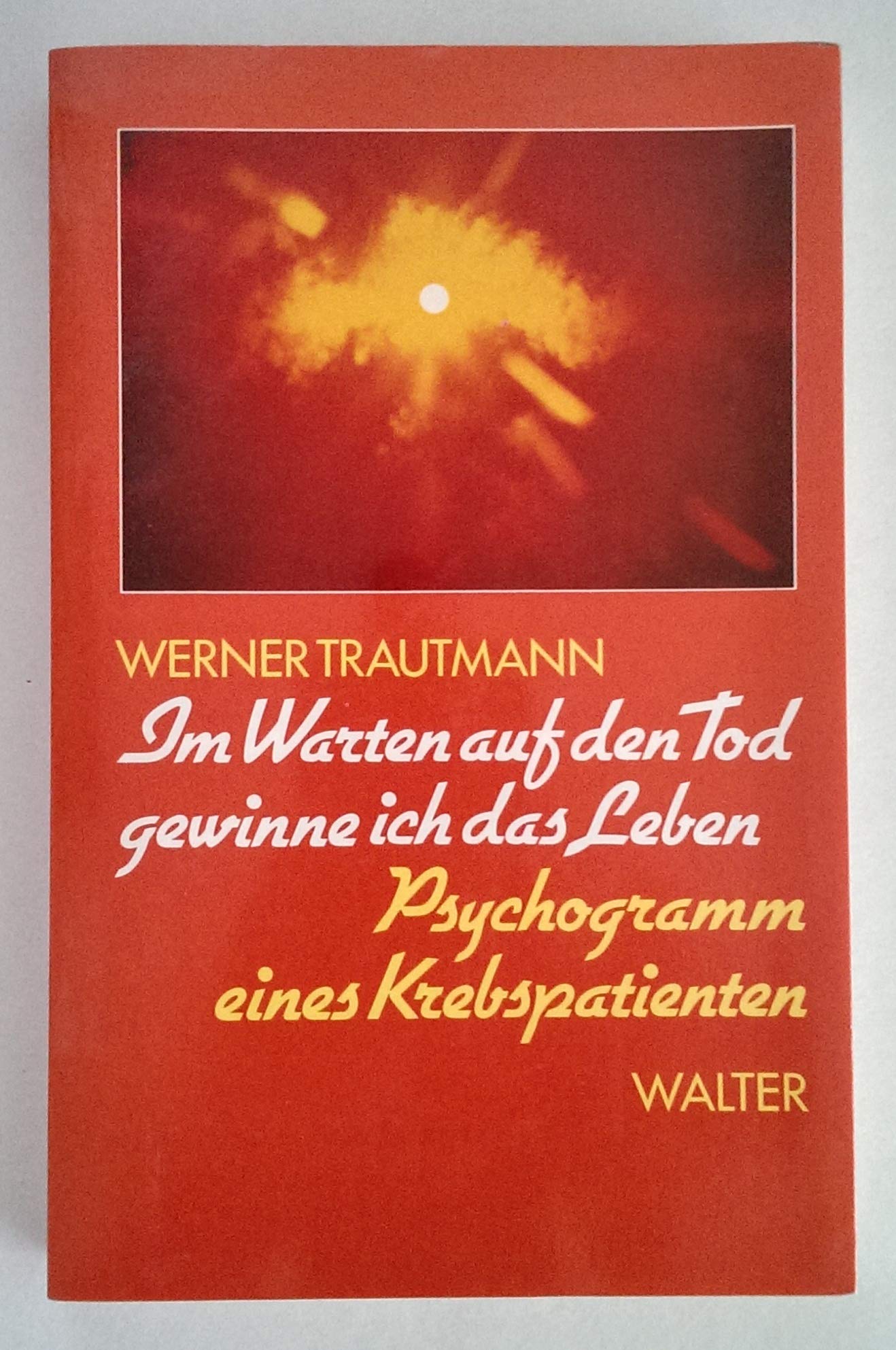 Im Warten auf den Tod gewinne ich das Leben : Psychogramm eines Krebspatienten. Books