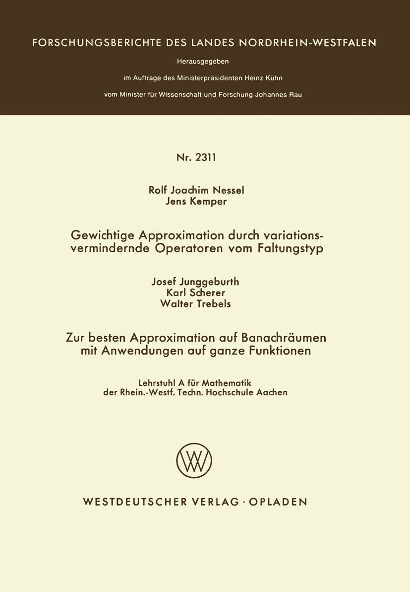 Gewichtige Approximation durch variationsvermindernde Operatoren vom Faltungstyp. Zur besten Approximation auf Banachräumen mit Anwendungen auf ganze ... des Landes Nordrhein-Westfalen) Mathematics