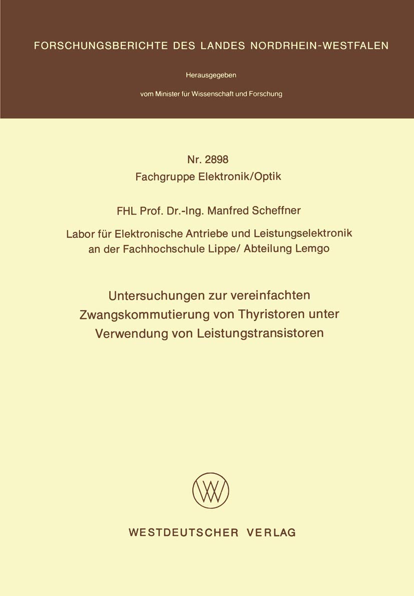 Untersuchungen zur vereinfachten Zwangskommutierung von Thyristoren unter Verwendung von Leistungstransistoren (Forschungsberichte des Landes Nordrhein-Westfalen, 2898, Band 2898) Media & Communication