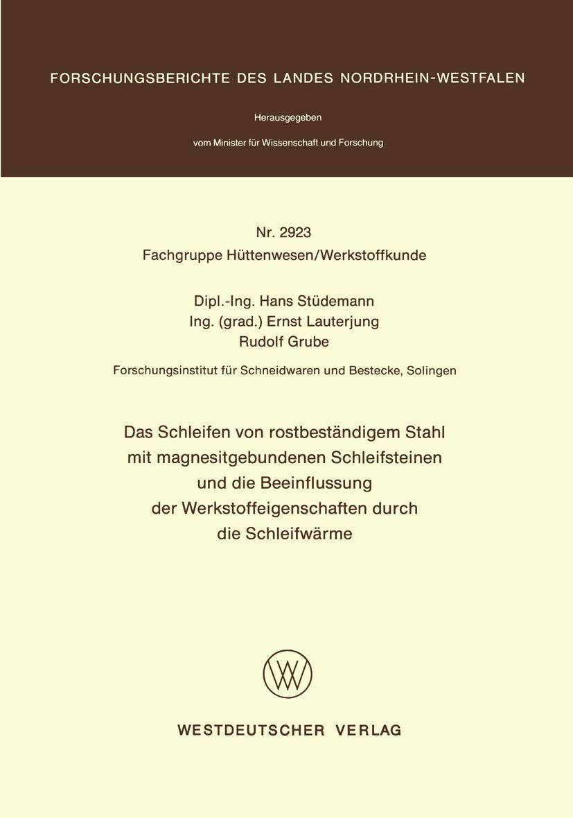 Das Schleifen von rostbeständigem Stahl mit magnesitgebundenen Schleifsteinen und die Beeinflussung der Werkstoffeigenschaften durch die Schleifwärme ... Landes Nordrhein-Westfalen, 2923, Band 2923) Computer Science