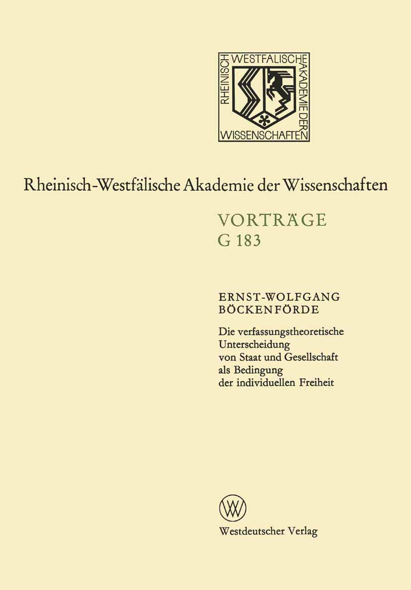 Die verfassungstheoretische Unterscheidung von Staat und Gesellschaft als Bedingung der individuellen Freiheit: 178. Sitzung am 12. Juli 1972 in ... Akademie der Wissenschaften, 183, Band 183) Law