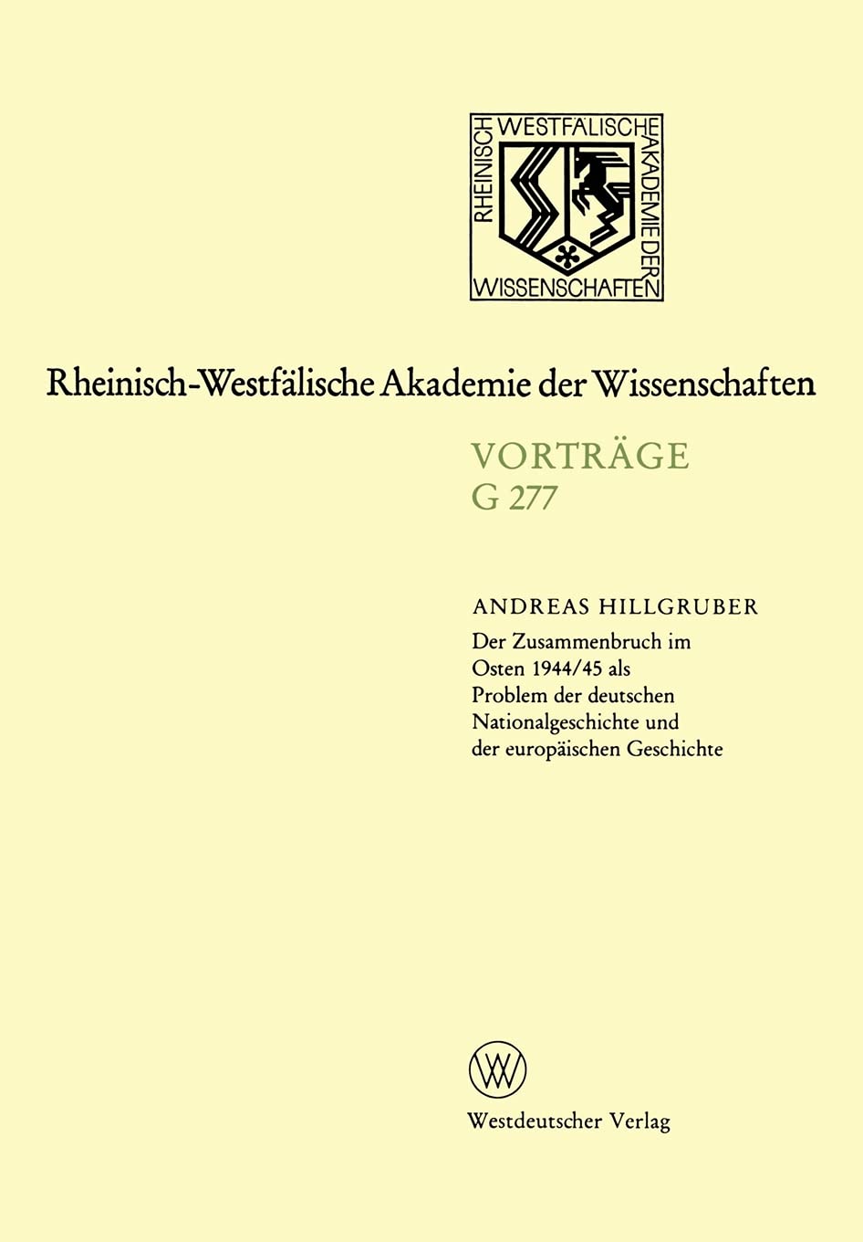 Der Zusammenbruch im Osten 1944/45 als Problem der deutschen Nationalgeschichte und der europäischen Geschichte: 293. Sitzung am 17. April 1985 in Düsseldorf Business, Finance & Career