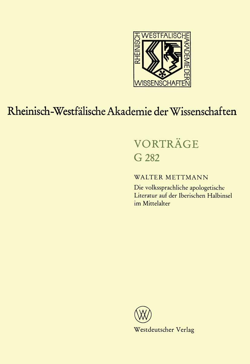 Die volkssprachliche apologetische Literatur auf der Iberischen Halbinsel im Mittelalter: 284. Sitzung am 18. April 1984 in Düsseldorf ... Akademie der Wissenschaften, 282, Band 282) Social Sciences