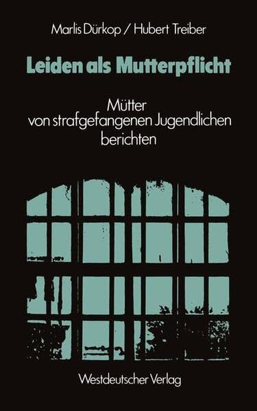 Leiden als Mutterpflicht: Mütter von strafgefangenen Jugendlichen berichten Social Sciences
