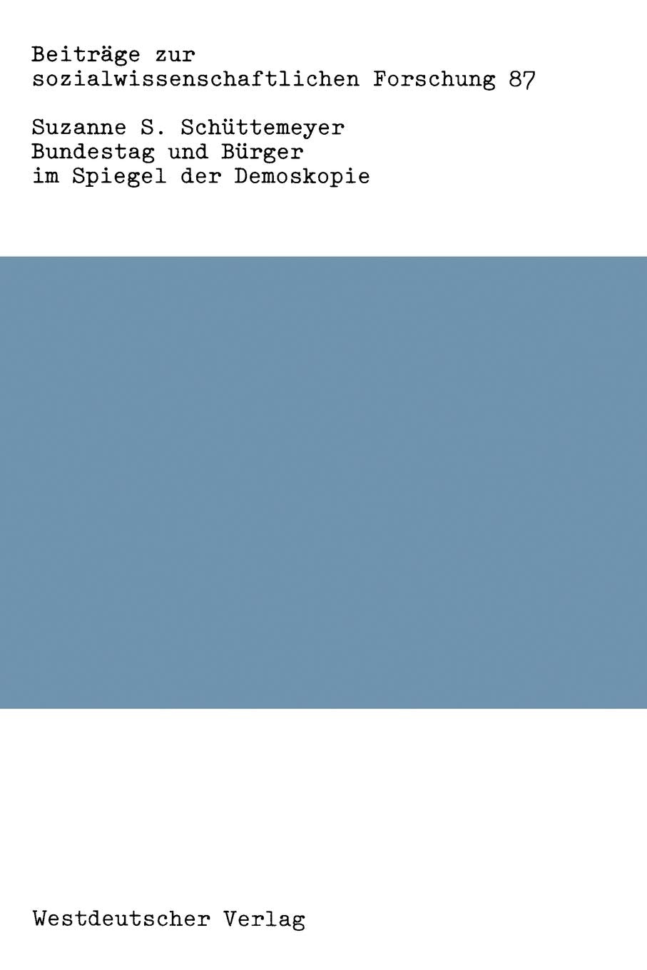 Bundestag und Bürger im Spiegel der Demoskopie: Eine Sekundäranalyse Zur Parlamentarismusperzeption In Der Bundesrepublik (Beiträge Zur ... Forschung, 87, Band 87) Law