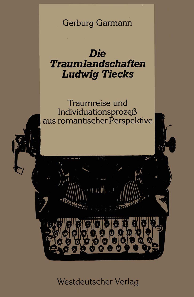 Die Traumlandschaften Ludwig Tiecks: Traumreise und Individuationsprozeß aus romantischer Perspektive Social Sciences