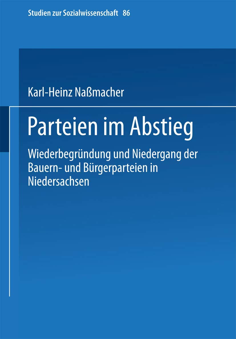 Parteien im Abstieg: Wiederbegrundung Und Niedergang Der Bauern- Und Burgerparteien In Niedersachsen (Studien Zur Sozialwissenschaft) (German ... (Studien zur Sozialwissenschaft, 86, Band 86) Law