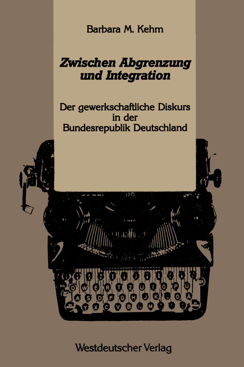 Zwischen Abgrenzung und Integration: Der Gewerkschaftliche Diskurs in der Bundesrepublik Deutschland Westdeutscher (Kulturwissenschaftliche Studien zur Deutschen Literatur) (German Edition) Law