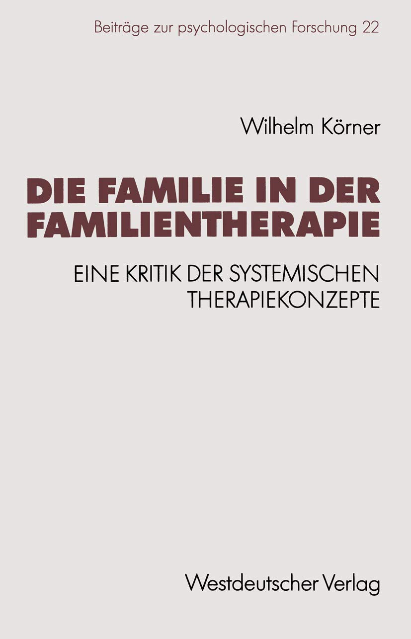 Die Familie in der Familientherapie: Eine Kritik der Systemischen Therapiekonzepte (Beiträge zur Psychologischen Forschung) (German Edition) Medicine
