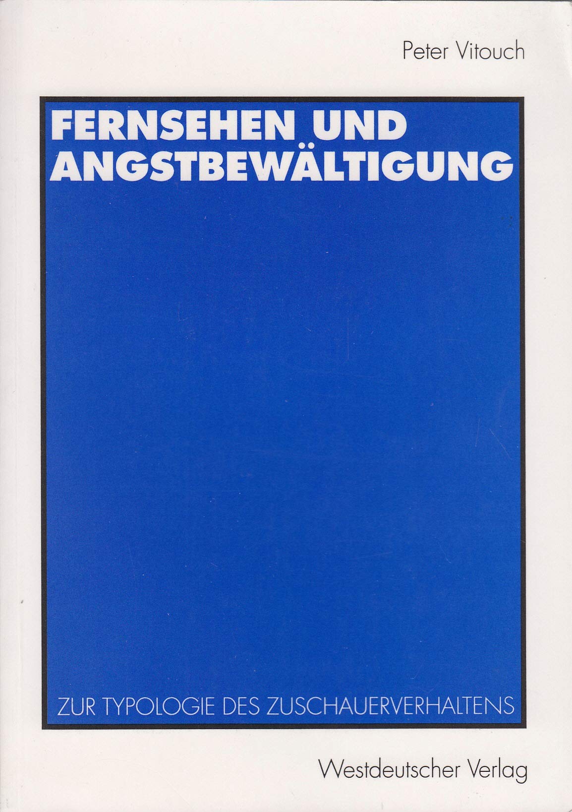 Fernsehen und Angstbewältigung: Zur Typologie des Zuschauerverhaltens Social Sciences