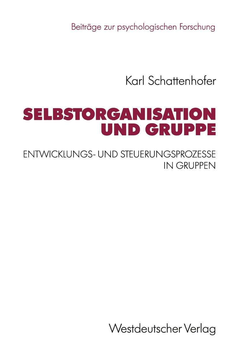 Selbstorganisation und Gruppe: Entwicklungs- und Steuerungsprozesse in Gruppen (Beiträge zur psychologischen Forschung, 27, Band 27) Social Sciences
