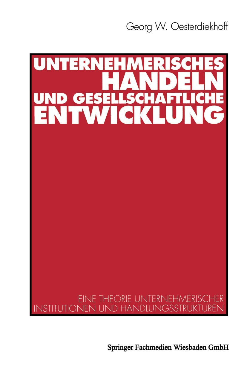 Unternehmerisches Handeln und gesellschaftliche Entwicklung: Eine Theorie unternehmerischer Institutionen und Handlungsstrukturen Law