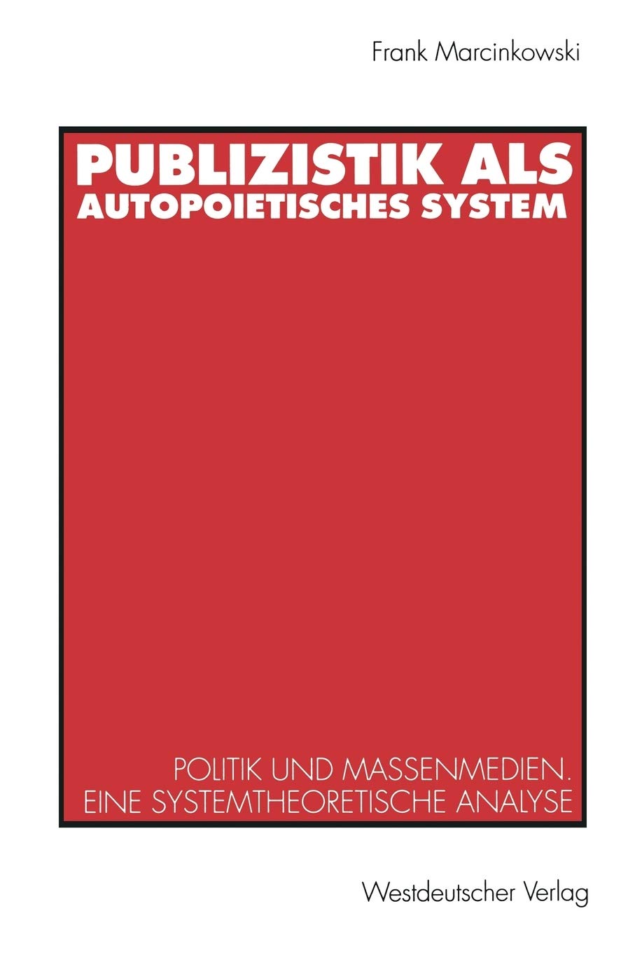 Publizistik als autopoietisches System: Politik und Massenmedien. Eine systemtheoretische Analyse Law
