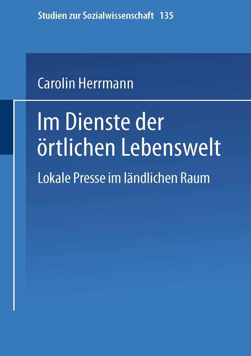 Im Dienste der örtlichen Lebenswelt: Lokale Presse Im Ländlichen Raum (Studien zur Sozialwissenschaft, 135, Band 135) Law