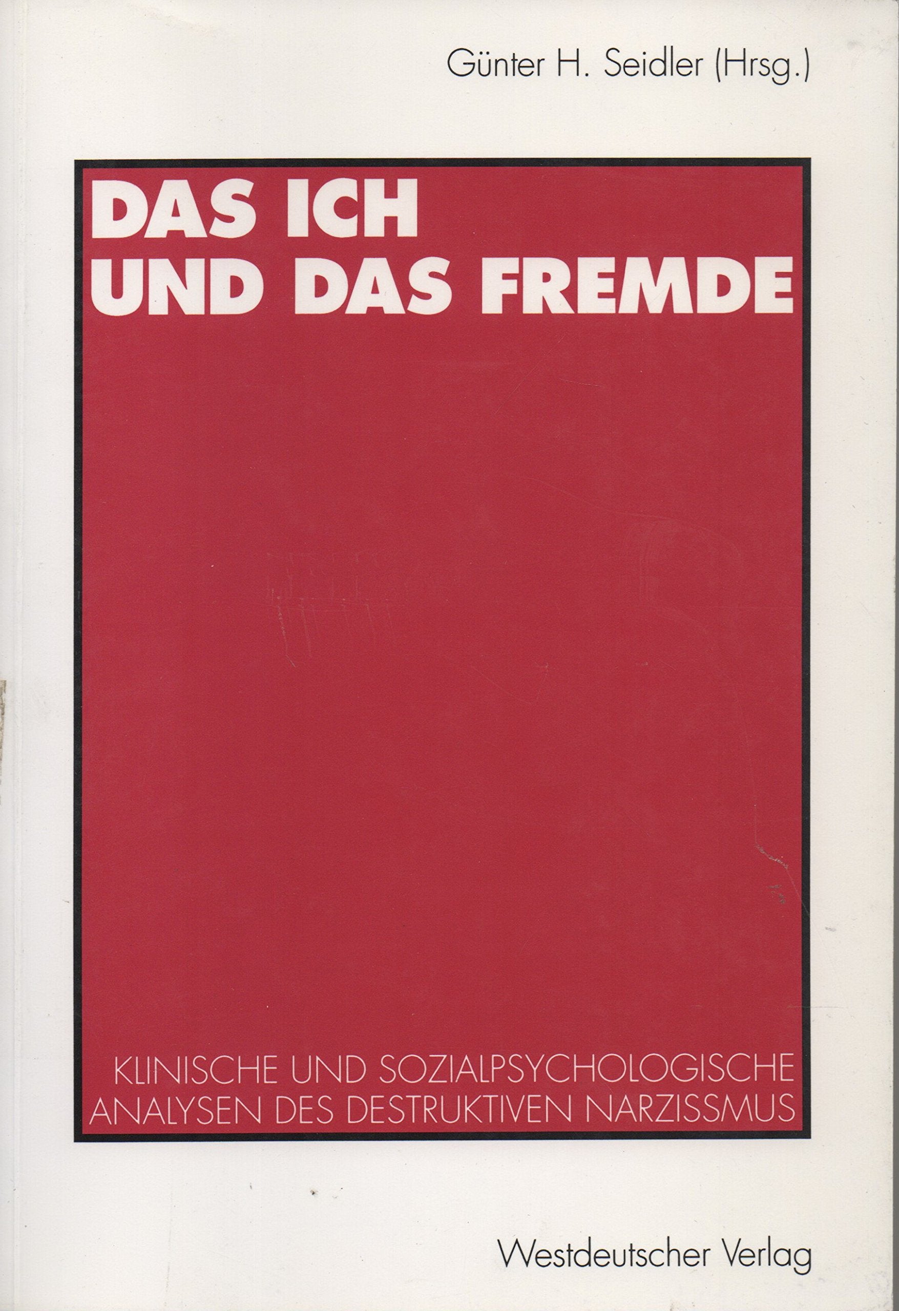 Das Ich und das Fremde: Klinische und sozialpsychologische Analysen des destruktiven Narzißmus Social Sciences