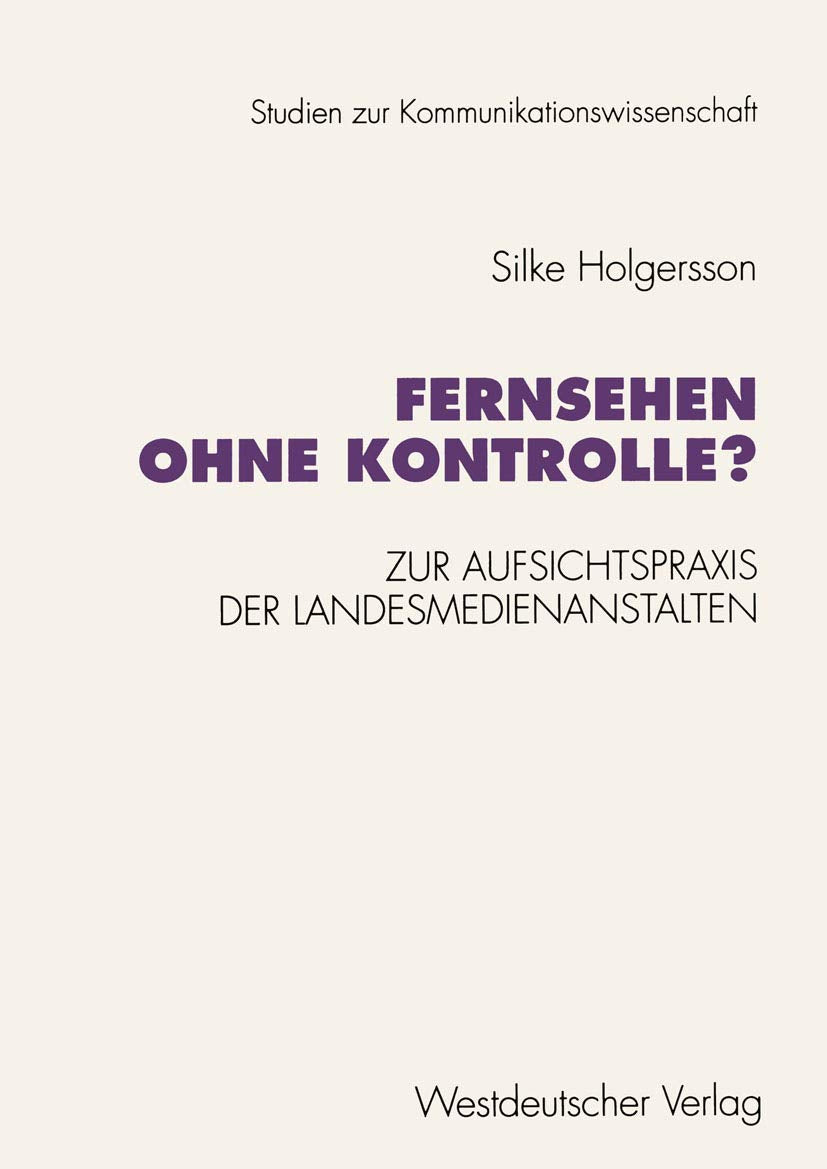 Fernsehen ohne Kontrolle?: Zur Aufsichtspraxis Der Landesmedienanstalten In Den Bereichen Jugendschutz Und Werbung (1985-1992) (Studien Zur Kommunikationswissenschaft) (German Edition) Law